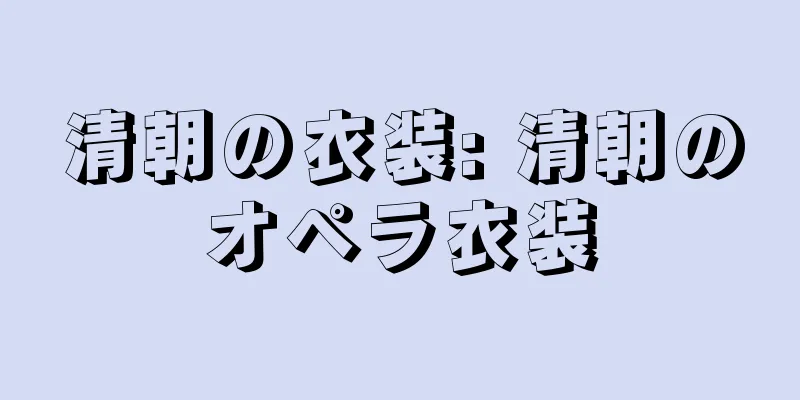 清朝の衣装: 清朝のオペラ衣装