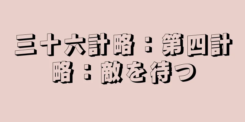 三十六計略：第四計略：敵を待つ