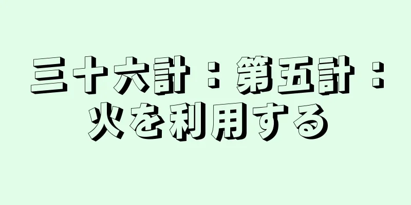 三十六計：第五計：火を利用する