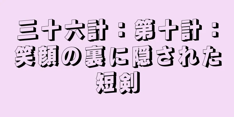 三十六計：第十計：笑顔の裏に隠された短剣