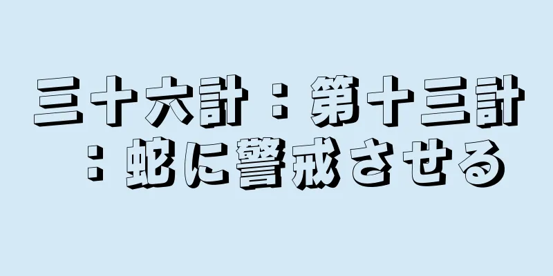 三十六計：第十三計：蛇に警戒させる