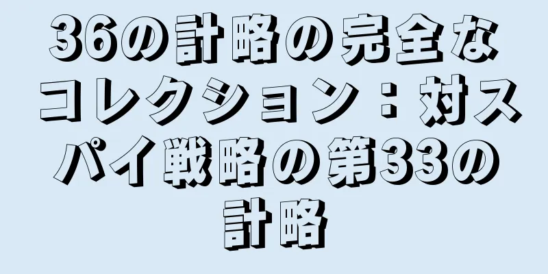 36の計略の完全なコレクション：対スパイ戦略の第33の計略