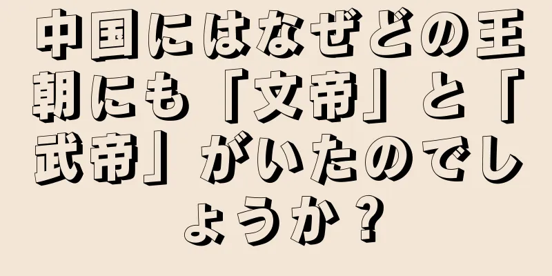 中国にはなぜどの王朝にも「文帝」と「武帝」がいたのでしょうか？