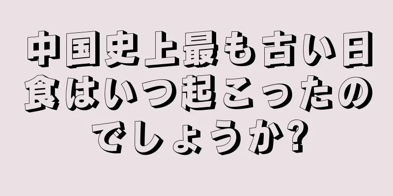 中国史上最も古い日食はいつ起こったのでしょうか?