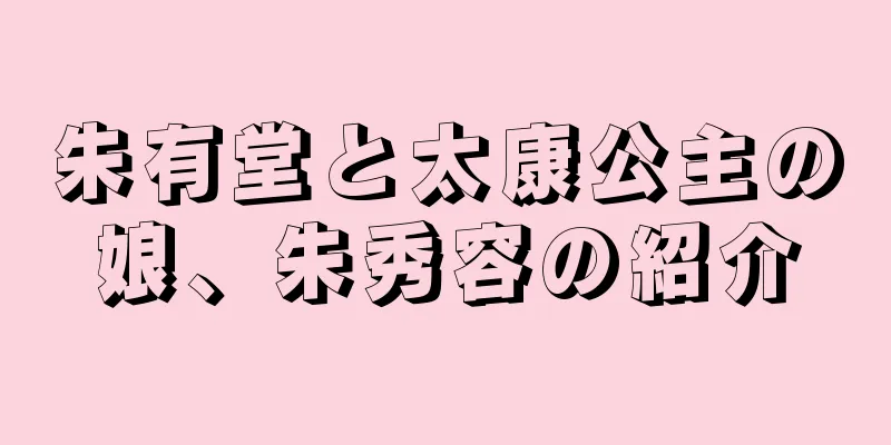 朱有堂と太康公主の娘、朱秀容の紹介