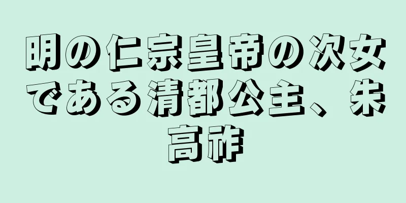 明の仁宗皇帝の次女である清都公主、朱高祚