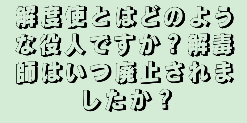 解度使とはどのような役人ですか？解毒師はいつ廃止されましたか？