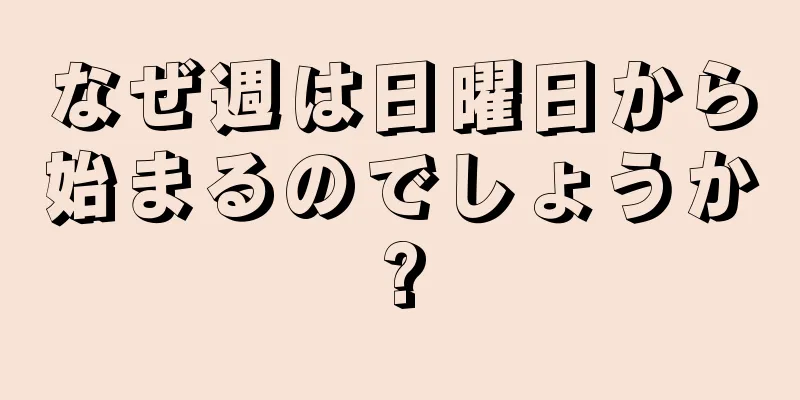 なぜ週は日曜日から始まるのでしょうか?