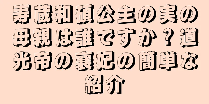 寿蔵和碩公主の実の母親は誰ですか？道光帝の襄妃の簡単な紹介