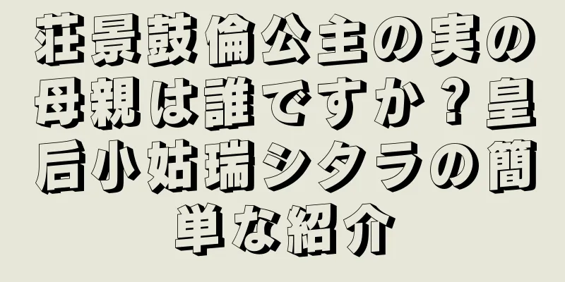 荘景鼓倫公主の実の母親は誰ですか？皇后小姑瑞シタラの簡単な紹介