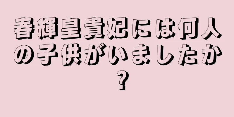 春輝皇貴妃には何人の子供がいましたか？