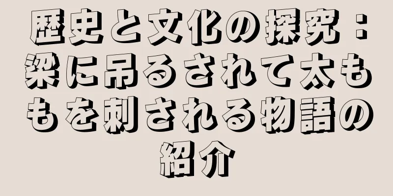 歴史と文化の探究：梁に吊るされて太ももを刺される物語の紹介