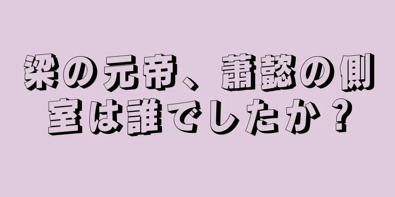 梁の元帝、蕭懿の側室は誰でしたか？