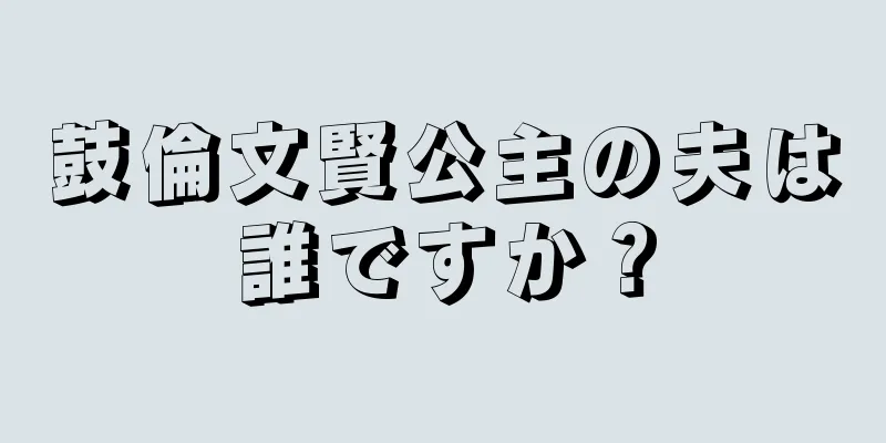 鼓倫文賢公主の夫は誰ですか？