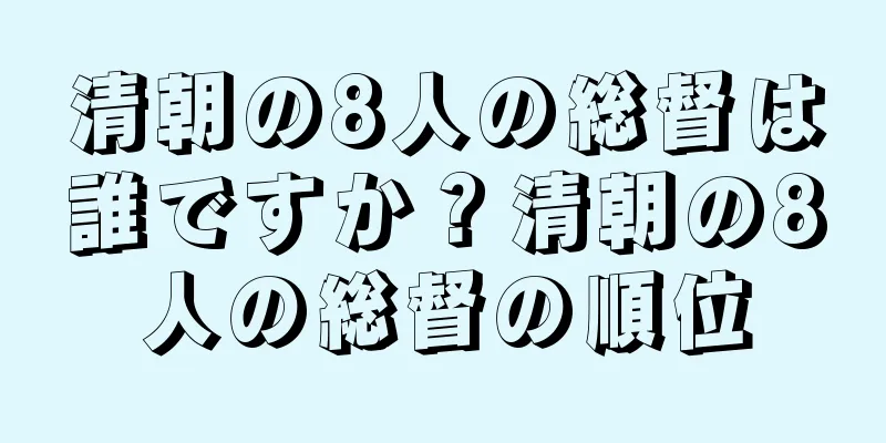 清朝の8人の総督は誰ですか？清朝の8人の総督の順位