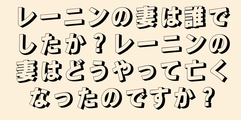 レーニンの妻は誰でしたか？レーニンの妻はどうやって亡くなったのですか？