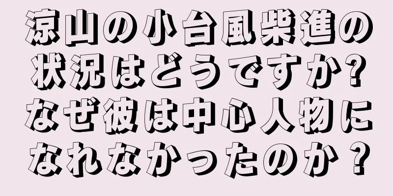 涼山の小台風柴進の状況はどうですか?なぜ彼は中心人物になれなかったのか？