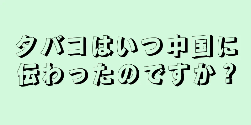 タバコはいつ中国に伝わったのですか？