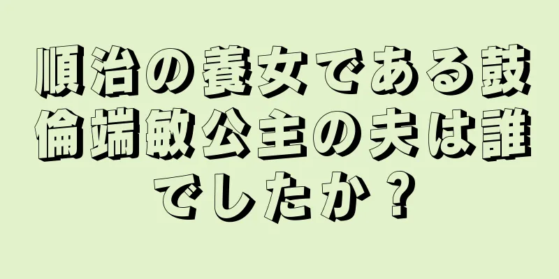 順治の養女である鼓倫端敏公主の夫は誰でしたか？