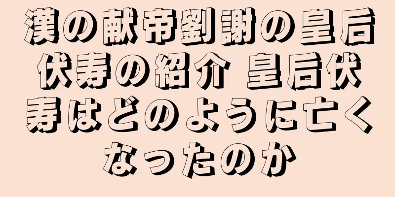 漢の献帝劉謝の皇后伏寿の紹介 皇后伏寿はどのように亡くなったのか