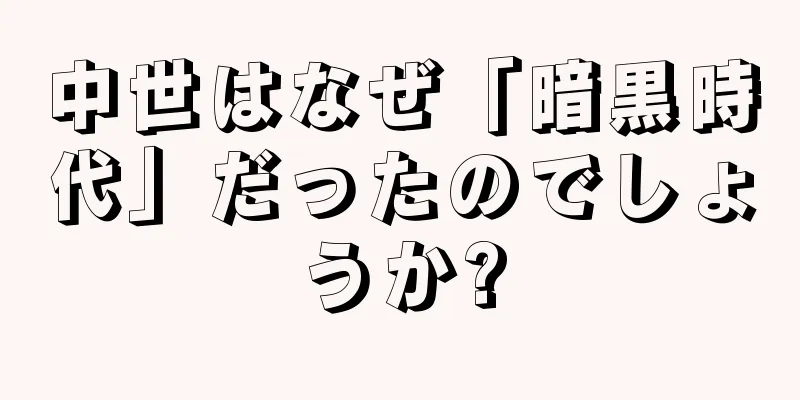 中世はなぜ「暗黒時代」だったのでしょうか?