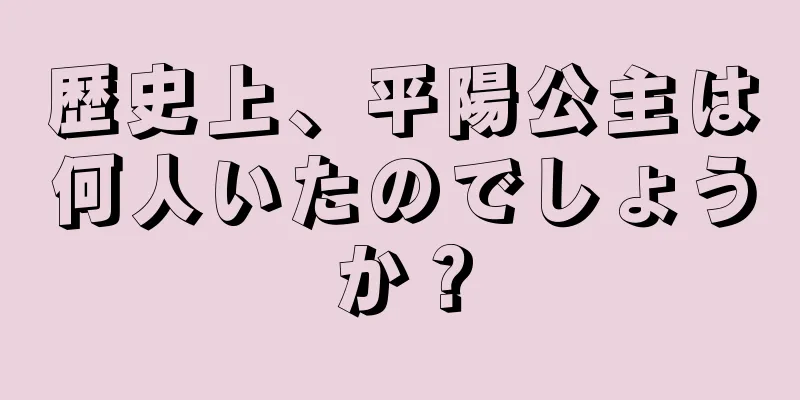 歴史上、平陽公主は何人いたのでしょうか？