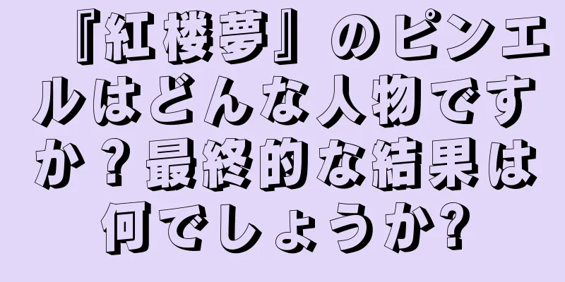 『紅楼夢』のピンエルはどんな人物ですか？最終的な結果は何でしょうか?
