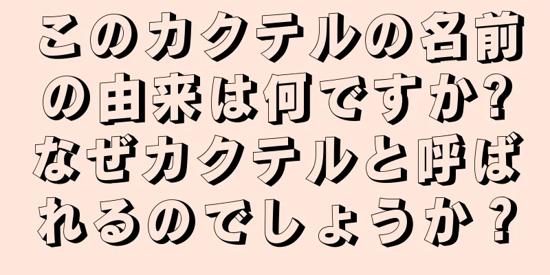 このカクテルの名前の由来は何ですか?なぜカクテルと呼ばれるのでしょうか？