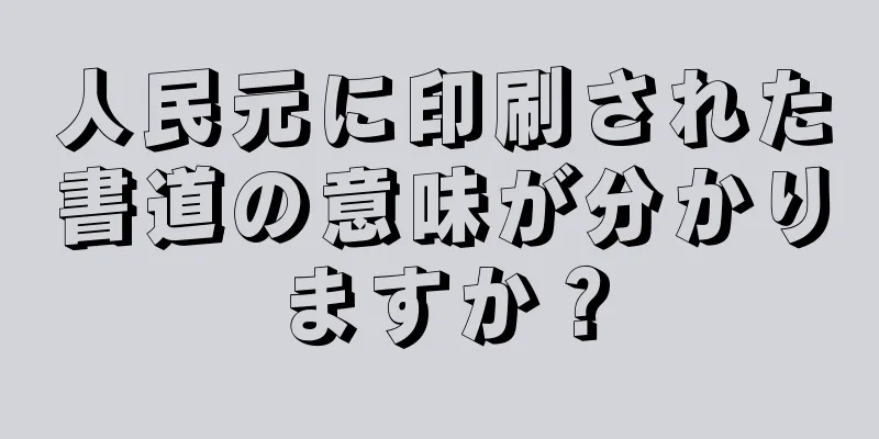 人民元に印刷された書道の意味が分かりますか？