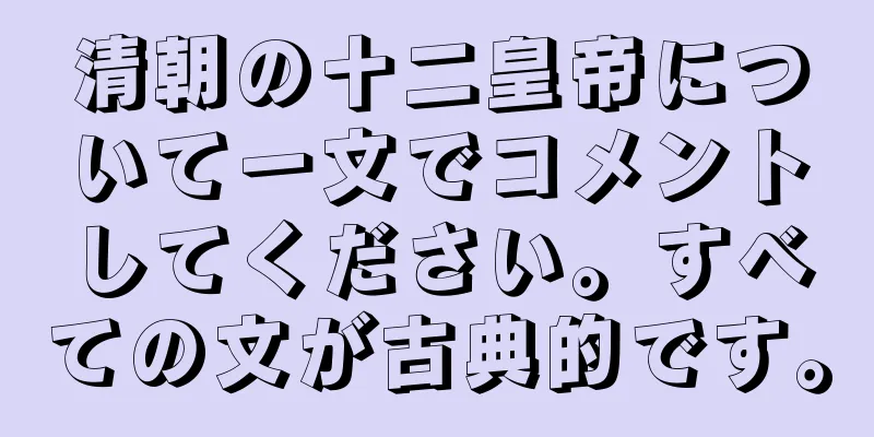 清朝の十二皇帝について一文でコメントしてください。すべての文が古典的です。