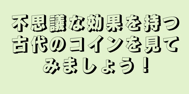 不思議な効果を持つ古代のコインを見てみましょう！