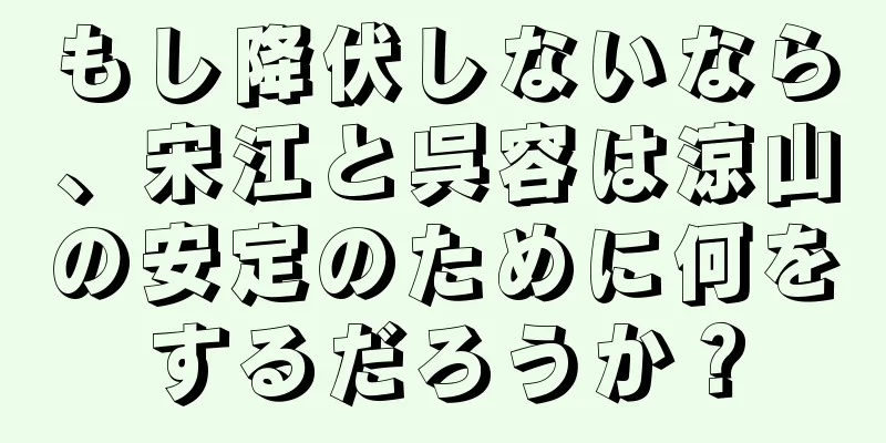 もし降伏しないなら、宋江と呉容は涼山の安定のために何をするだろうか？