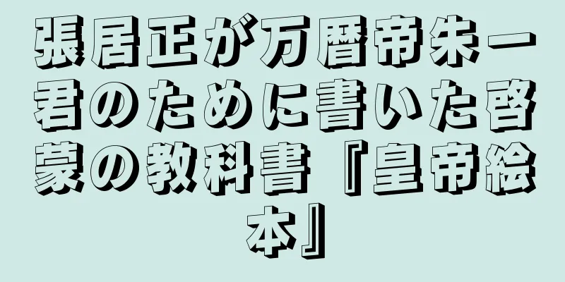 張居正が万暦帝朱一君のために書いた啓蒙の教科書『皇帝絵本』