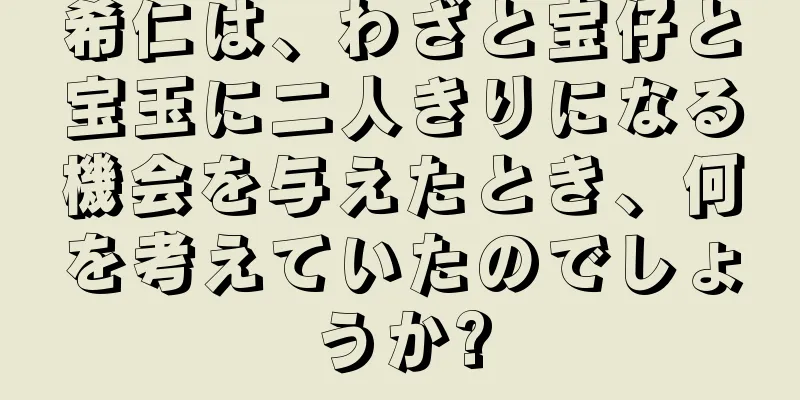 希仁は、わざと宝仔と宝玉に二人きりになる機会を与えたとき、何を考えていたのでしょうか?