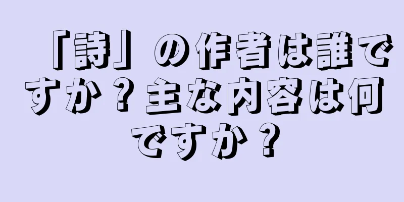 「詩」の作者は誰ですか？主な内容は何ですか？