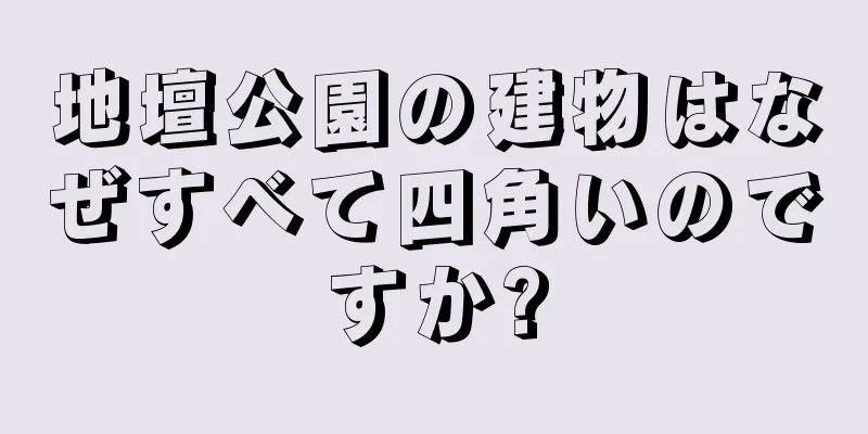 地壇公園の建物はなぜすべて四角いのですか?