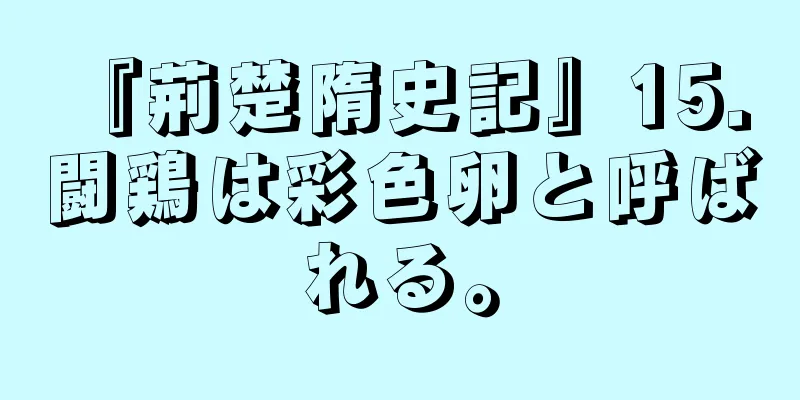 『荊楚隋史記』15. 闘鶏は彩色卵と呼ばれる。