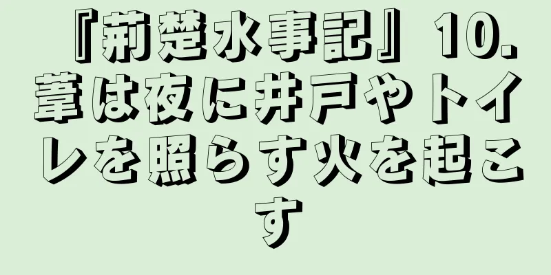 『荊楚水事記』10. 葦は夜に井戸やトイレを照らす火を起こす