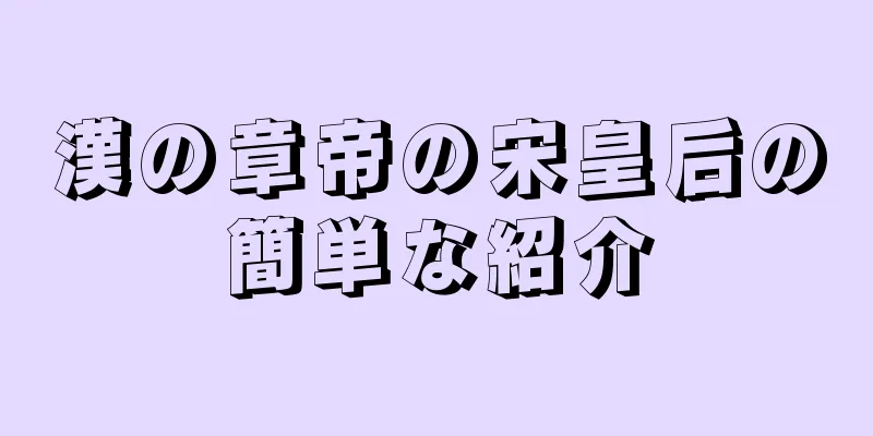 漢の章帝の宋皇后の簡単な紹介