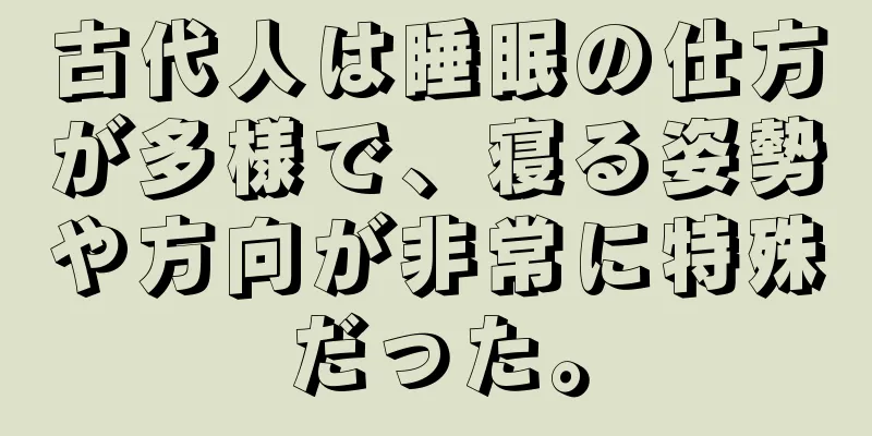 古代人は睡眠の仕方が多様で、寝る姿勢や方向が非常に特殊だった。