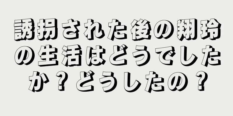 誘拐された後の翔玲の生活はどうでしたか？どうしたの？