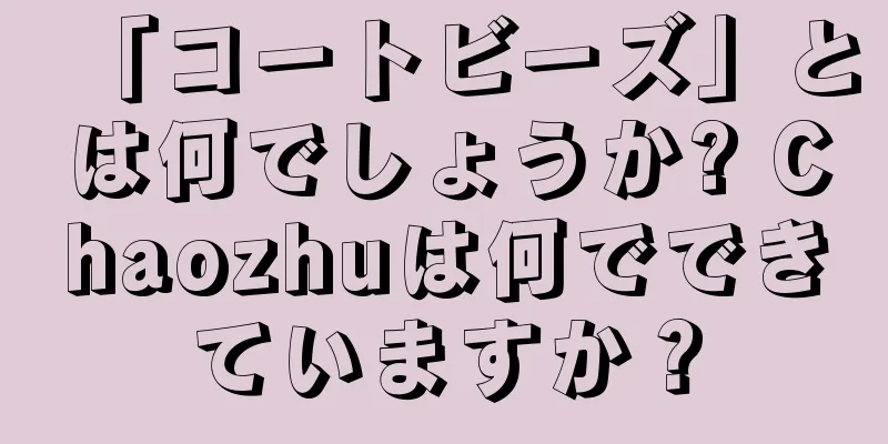 「コートビーズ」とは何でしょうか? Chaozhuは何でできていますか？