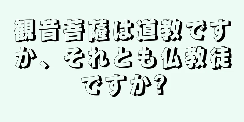 観音菩薩は道教ですか、それとも仏教徒ですか?