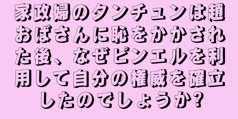 家政婦のタンチュンは趙おばさんに恥をかかされた後、なぜピンエルを利用して自分の権威を確立したのでしょうか?