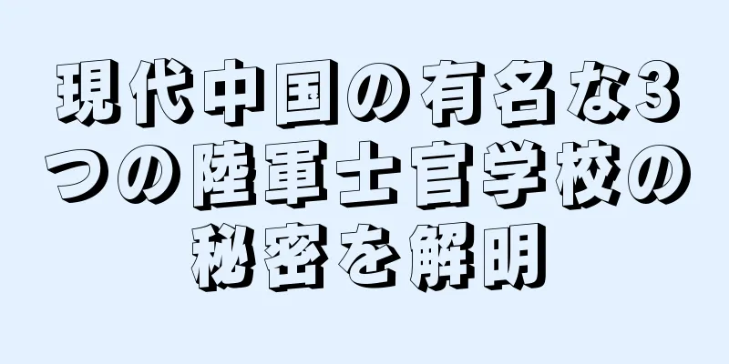 現代中国の有名な3つの陸軍士官学校の秘密を解明