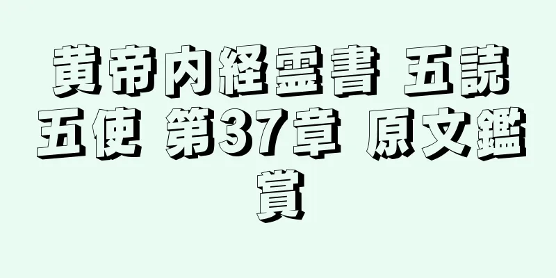 黄帝内経霊書 五読五使 第37章 原文鑑賞