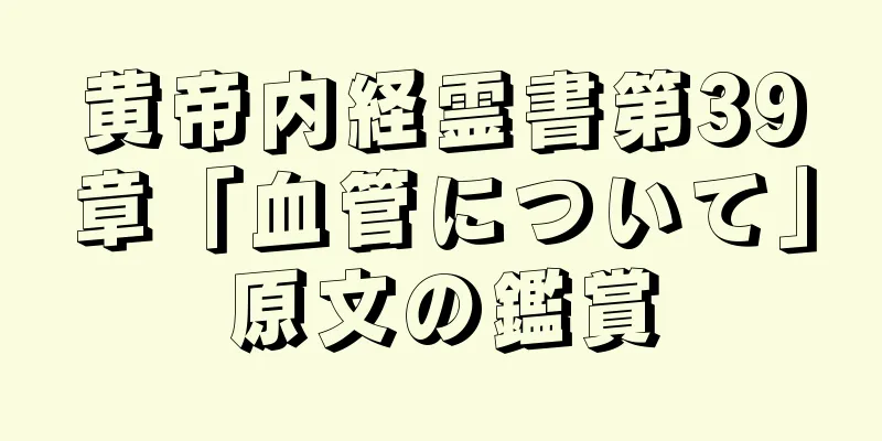 黄帝内経霊書第39章「血管について」原文の鑑賞