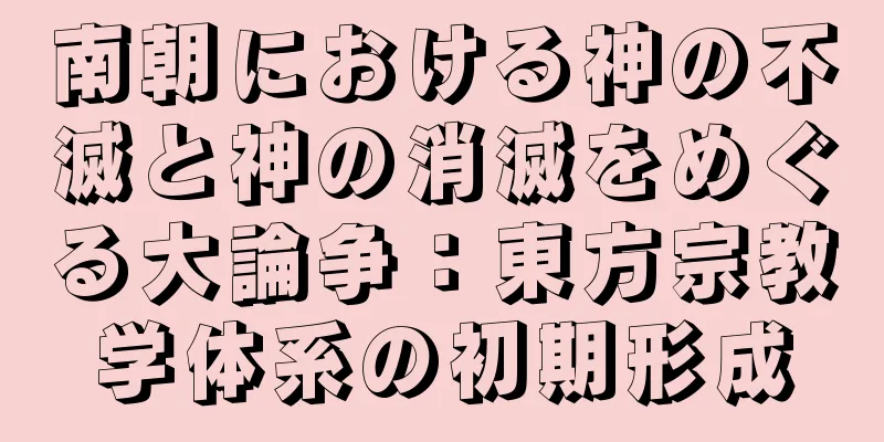 南朝における神の不滅と神の消滅をめぐる大論争：東方宗教学体系の初期形成