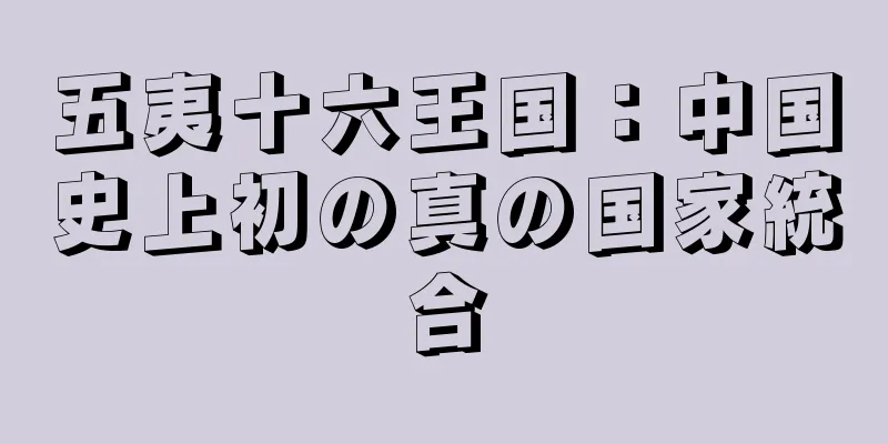 五夷十六王国：中国史上初の真の国家統合