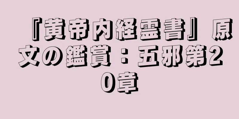 『黄帝内経霊書』原文の鑑賞：五邪第20章